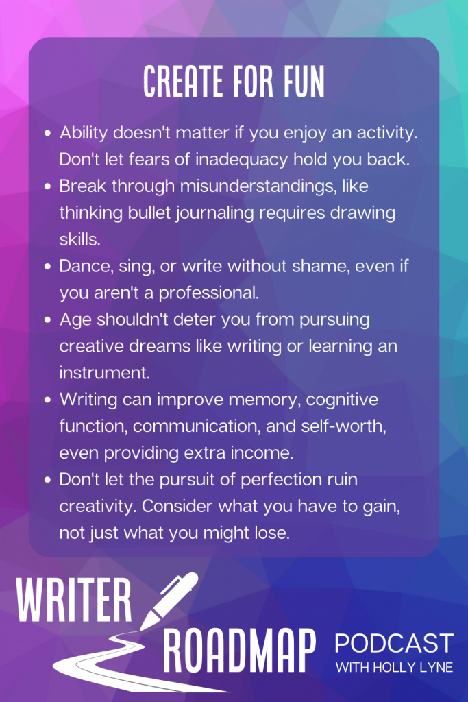 Infographic. Text reads
Create for fun
Ability doesn't matter if you enjoy an activity. Don't let fears of inadequacy hold you back.
Break through misunderstandings, like thinking bullet journaling requires drawing skills.
Dance, sing, or write without shame, even if you aren't a professional.
Age shouldn't deter you from pursuing creative dreams like writing or learning an instrument.
Writing can improve memory, cognitive function, communication, and self-worth, even providing extra income.
Don't let the pursuit of perfection ruin creativity. Consider what you have to gain, not just what you might lose.